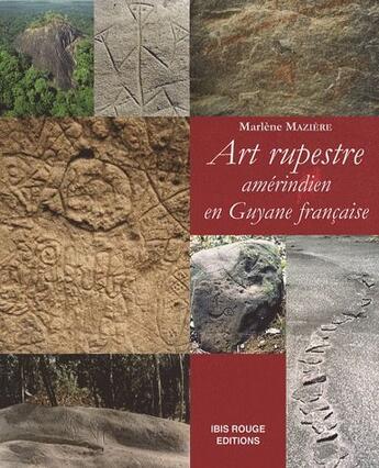 Couverture du livre « Art rupestre amérindien en Guyane française » de Marlene Mazieres aux éditions Ibis Rouge