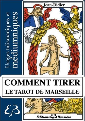 Couverture du livre « Comment tirer le tarot de Marseille ; usage talismaniques et médiumniques » de Jean-Didier aux éditions Bussiere