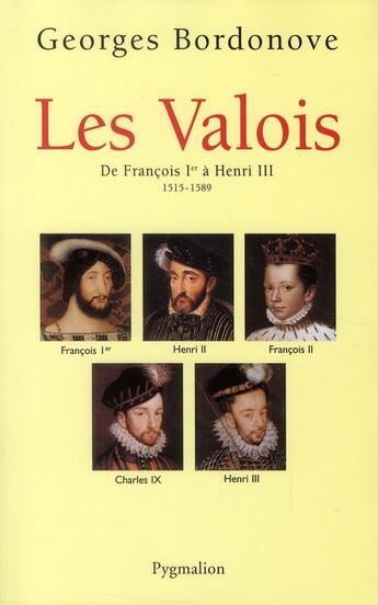 Couverture du livre « Les Valois ; de François Ier à Henri III, 1515-1589 » de Georges Bordonove aux éditions Pygmalion