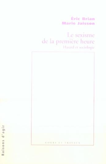 Couverture du livre « Le sexisme de la première heure ; hasard et sociologie » de Eric Brian et Marie Jaisson aux éditions Raisons D'agir