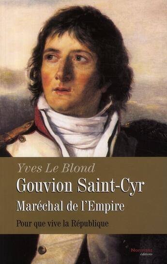 Couverture du livre « Gouvion Saint-Cyr, Maréchal de l'Empire ; pour que vive la République » de Yves Le Blond aux éditions Normant