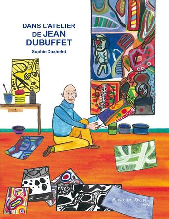 Couverture du livre « Dans l'atelier de Jean Dubuffet » de Sophie Daxhelet aux éditions A Pas De Loups