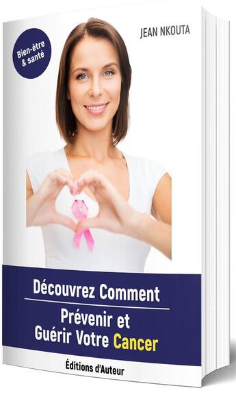 Couverture du livre « Découvrez comment prévenir et guérir votre cancer » de Jean Nkouta aux éditions Jean Nkouta