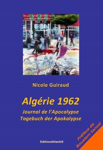 Couverture du livre « Algerie 1962. Journal De L'Apocalypse. Tagebuch Der Apokalypse. Edition Bilingue Francais-Allemand » de Nicole Guiraud aux éditions Editions Atlantis