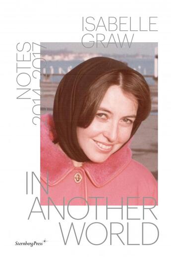 Couverture du livre « In another world ; notes, 2014 2017 » de Isabelle Graw aux éditions Sternberg Press