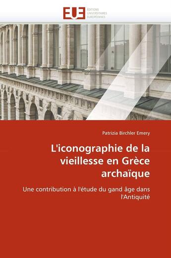 Couverture du livre « L''iconographie de la vieillesse en Grèce archaïque » de Patrizia Birchler Emery aux éditions Editions Universitaires Europeennes