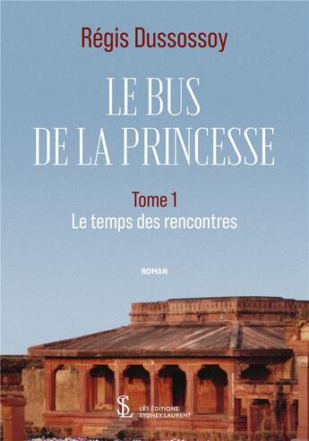 Couverture du livre « Le bus de la princesse tome i - le temps des rencontres » de Regis Dussossoy aux éditions Sydney Laurent