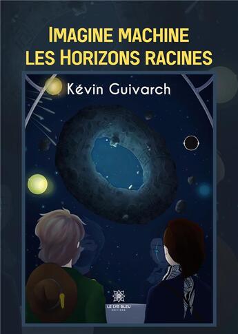 Couverture du livre « Imagine machine : les horizons racines » de Kevin Guivarch aux éditions Le Lys Bleu