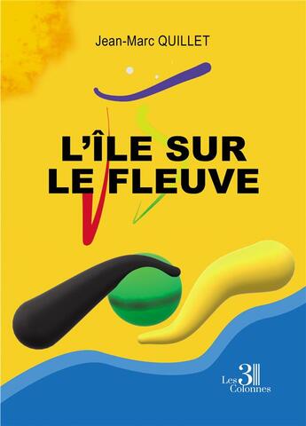 Couverture du livre « L'île sur le fleuve » de Jean-Marc Quillet aux éditions Les Trois Colonnes