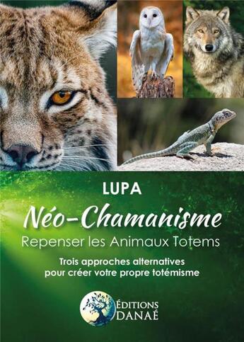 Couverture du livre « Néo-chamanisme : repenser les animaux totems ; trois approches alternatives pour créer votre propre » de Lupa aux éditions Danae