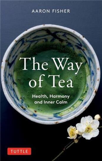 Couverture du livre « The way of tea : health, harmony and inner calm » de Aaron Fisher aux éditions Tuttle