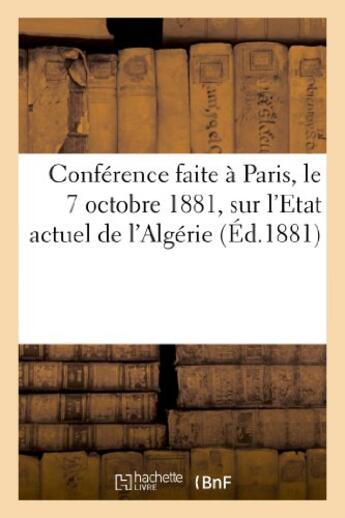 Couverture du livre « Conference faite a paris, le 7 octobre 1881, sur l'etat actuel de l'algerie » de Say Louis aux éditions Hachette Bnf