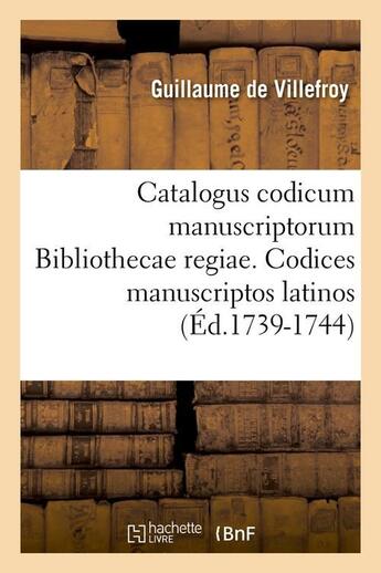 Couverture du livre « Catalogus codicum manuscriptorum bibliothecae regiae. codices manuscriptos latinos (ed.1739-1744) » de Villefroy Jose aux éditions Hachette Bnf