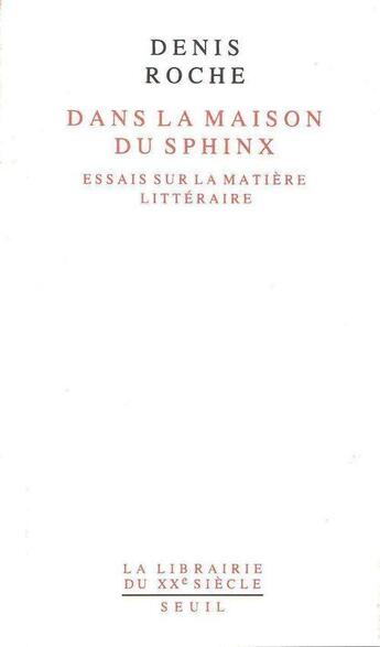 Couverture du livre « Dans la maison du sphinx. essais sur la matiere litteraire » de Denis Roche aux éditions Seuil