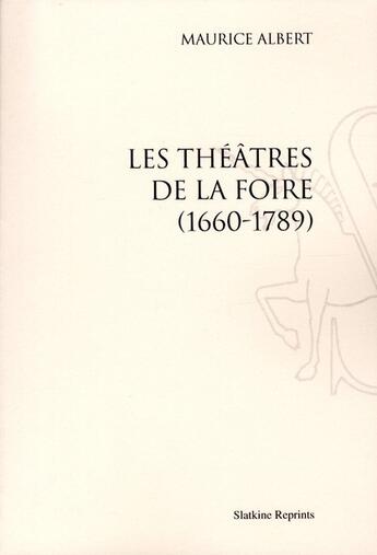 Couverture du livre « Les théâtres de la foire (1660-1789) » de Maurice Albert aux éditions Slatkine Reprints