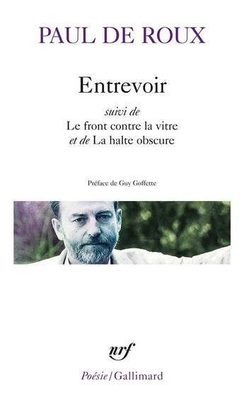 Couverture du livre « Entrevoir ; le front contre la vitre ; la halte obscure » de Paul De Roux aux éditions Gallimard