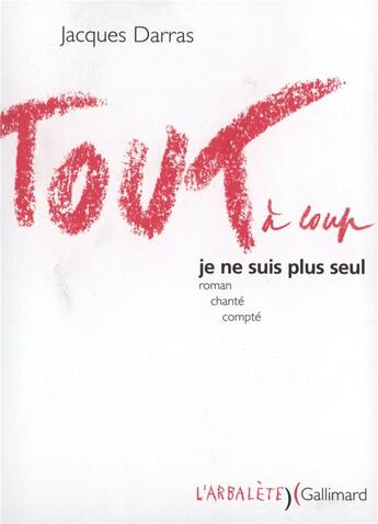 Couverture du livre « Tout à coup je ne suis plus seul : Roman chanté compté » de Jacques Darras aux éditions Gallimard