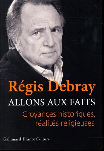 Couverture du livre « Allons aux faits ; croyances historiques, réalités religieuses » de Regis Debray aux éditions Gallimard