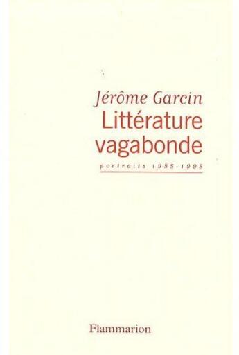 Couverture du livre « Littérature vagabonde ; portraits 1985-1995 » de Jerome Garcin aux éditions Flammarion