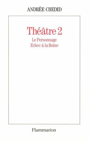 Couverture du livre « Théâtre t.2 ; le personnage ; échec à la reine » de Andree Chedid aux éditions Flammarion