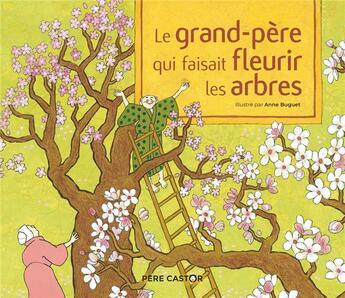 Couverture du livre « Le grand-père qui faisait fleurir les arbres » de Anne Buguet et Anonyme aux éditions Pere Castor