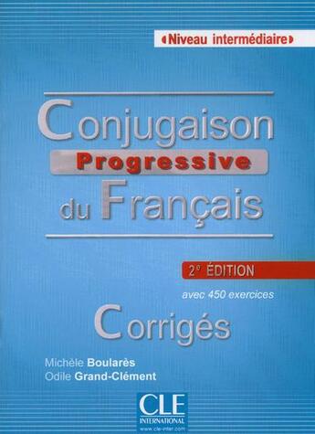 Couverture du livre « Conjugaison progressive du français ; niveau intermédiaire ; avec 450 exercices ; corrigés (2e édition) » de Odile Grand-Clement et Michele Boulares aux éditions Cle International