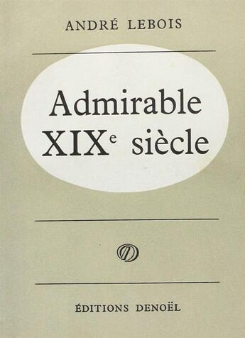 Couverture du livre « Admirable 19 siecle » de Lebois Andre aux éditions Denoel