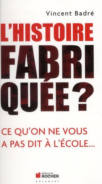 Couverture du livre « L'histoire fabriquee ? - ce qu'on ne vous a pas dit a l'ecole... » de Vincent Badre aux éditions Rocher