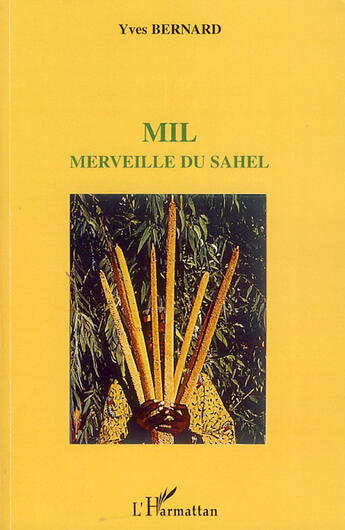 Couverture du livre « Mil ; merveille du Sahel » de Yves Bernard aux éditions L'harmattan