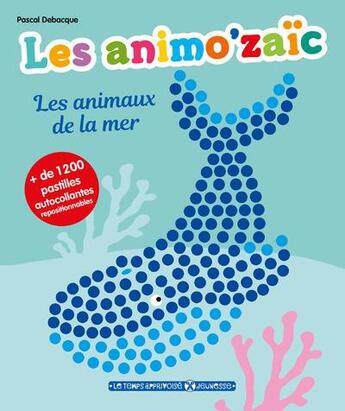 Couverture du livre « Les animo'zaic - les animaux de la mer + de 1200 pastilles autocollantes repositionnables » de Pascal Debacque aux éditions Le Temps Apprivoise