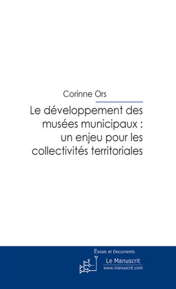 Couverture du livre « Le développement des musées municipaux ; un enjeu pour les collectivités territoriales » de Corinne Ors aux éditions Le Manuscrit