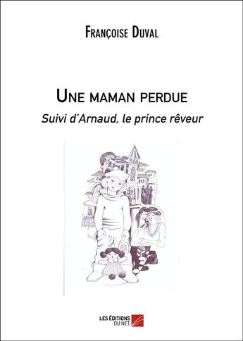 Couverture du livre « Une maman perdue suivi d'Arnaud, le prince rêveur » de Francoise Duval aux éditions Editions Du Net