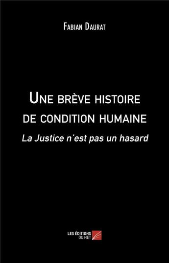 Couverture du livre « Une brève histoire de condition humaine ; la justice n'est pas un hasard » de Fabian Daurat aux éditions Editions Du Net