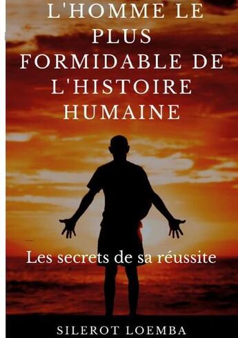 Couverture du livre « L'homme le plus formidable de l'histoire humaine : les secrets de sa réussite » de Silerot Loemba aux éditions Books On Demand