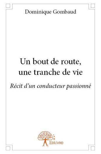 Couverture du livre « Un bout de route, une tranche de vie ; récit d'un conducteur passionné » de Dominique Gombaud aux éditions Edilivre