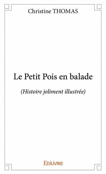 Couverture du livre « Le petit pois en balade (histoire joliment illustrée) » de Christine Thomas aux éditions Edilivre