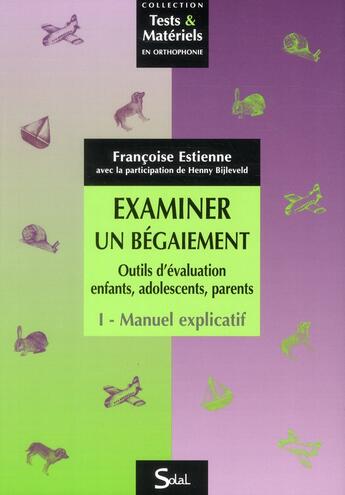 Couverture du livre « Examiner un begaiement ; outils d'évaluation enfants, adolescents, parents ; manuel explicatif » de Francoise Estienne aux éditions Solal