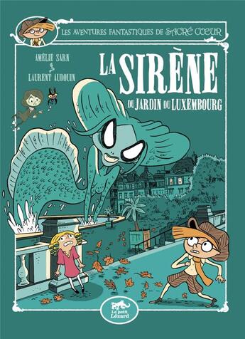 Couverture du livre « Les aventures fantastiques de Sacré Coeur : Sacré Coeur et la sirène du jardin du Luxembourg » de Laurent Audouin et Amélie Sarn aux éditions Petit Lezard