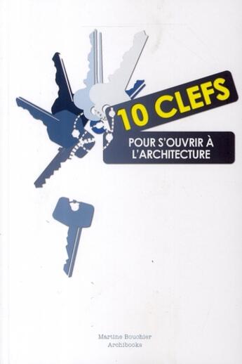 Couverture du livre « 10 clefs pour s'ouvrir à l'architecture » de Bouchier Martin aux éditions Archibooks