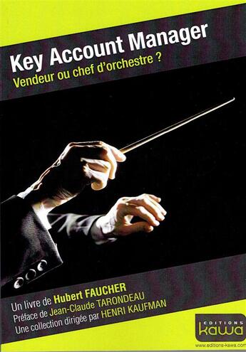 Couverture du livre « Key Account Manager ; vendeur ou chef d'orchestre ? » de Hubert Faucher aux éditions Kawa