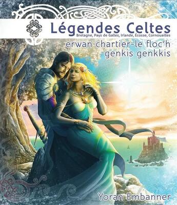 Couverture du livre « Légendes celtes : Bretagne, Pays de Galles, Irlande, Ecosse, Cornouailles » de Erwan Chartier-Le Floch aux éditions Yoran Embanner