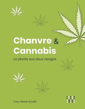 Couverture du livre « Chanvre & cannabis ; la plante aux deux visages » de Yves-Marie Allain aux éditions Locus Solus