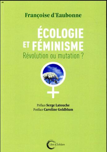 Couverture du livre « Écologie et féminisme ; révolution ou mutation ? » de Francoise D' Eaubonne aux éditions Libre & Solidaire