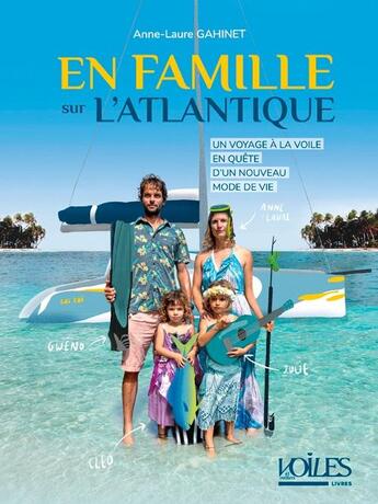 Couverture du livre « En famille sur l'Atlantique : un voyage à la voile en quête d'un nouveau mode de vie » de Anne-Laure Gahinet et Gwenole Gahinet aux éditions Voiles Et Voiliers