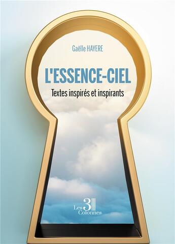 Couverture du livre « L'essence-ciel : textes inspirés et inspirants » de Gaelle Hayere aux éditions Les Trois Colonnes