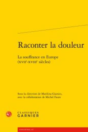 Couverture du livre « Raconter la douleur ; la souffrance en Europe (XVIIe-XVIIIe siècles) » de  aux éditions Classiques Garnier