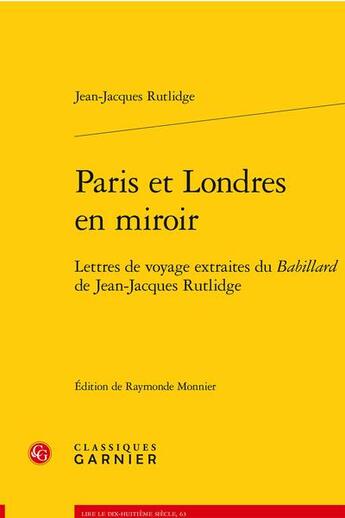 Couverture du livre « Paris et Londres en miroir : lettres de voyage extraites du Babillard de Jean-Jacques Rutlidge » de Jean-Jacques Rutlidge aux éditions Classiques Garnier