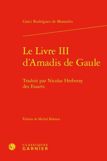 Couverture du livre « Le Livre III d'Amadis de Gaule : Traduit par Nicolas Herberay des Essarts » de Garci Rodriguez De Montalvo aux éditions Classiques Garnier