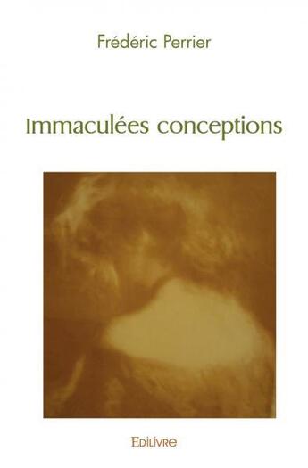 Couverture du livre « Immaculees conceptions » de Frédéric Perrier aux éditions Edilivre