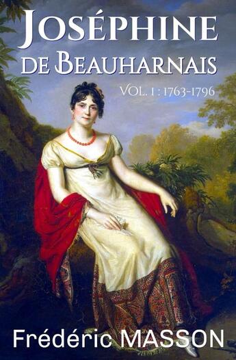 Couverture du livre « Joséphine de Beauharnais : Tome 1 1763-1796 » de Frederic Masson aux éditions Amaury De La Pinsonnais